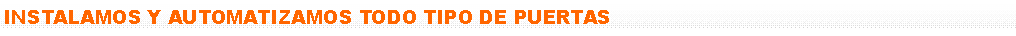 Cuadro de texto: INSTALAMOS Y AUTOMATIZAMOS TODO TIPO DE PUERTAS